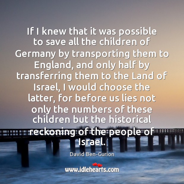 If I knew that it was possible to save all the children David Ben-Gurion Picture Quote