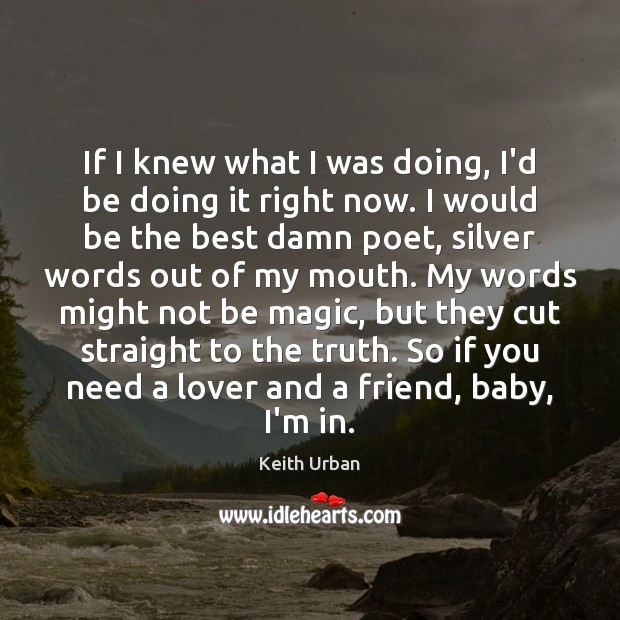 If I knew what I was doing, I’d be doing it right Keith Urban Picture Quote