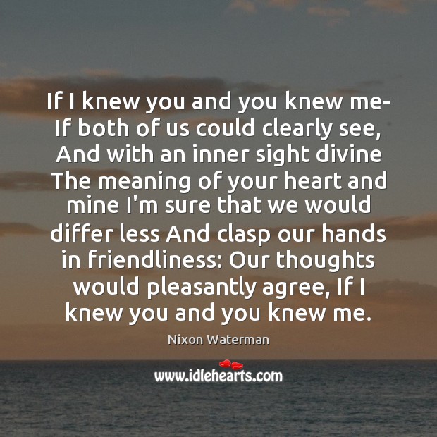 If I knew you and you knew me- If both of us Nixon Waterman Picture Quote