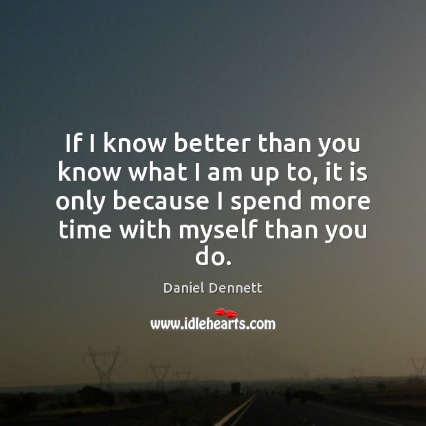If I know better than you know what I am up to, Daniel Dennett Picture Quote