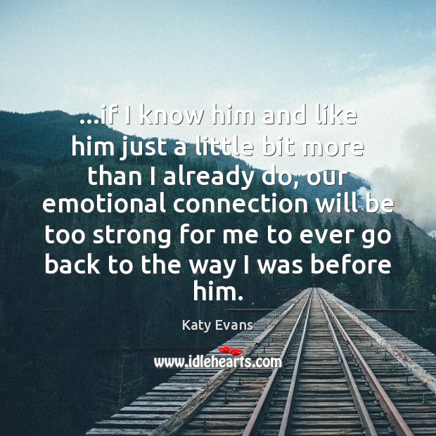 …if I know him and like him just a little bit more Katy Evans Picture Quote
