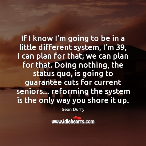 If I know I’m going to be in a little different system, Sean Duffy Picture Quote