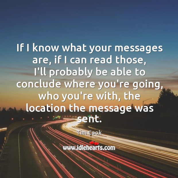 If I know what your messages are, if I can read those, Tim Cook Picture Quote