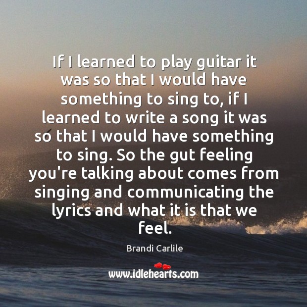 If I learned to play guitar it was so that I would Brandi Carlile Picture Quote