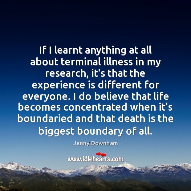 If I learnt anything at all about terminal illness in my research, Jenny Downham Picture Quote