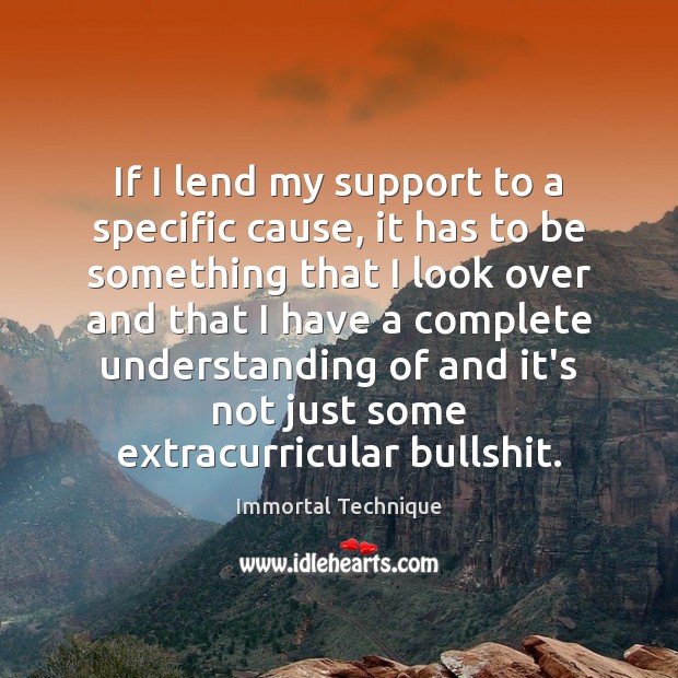 If I lend my support to a specific cause, it has to Immortal Technique Picture Quote