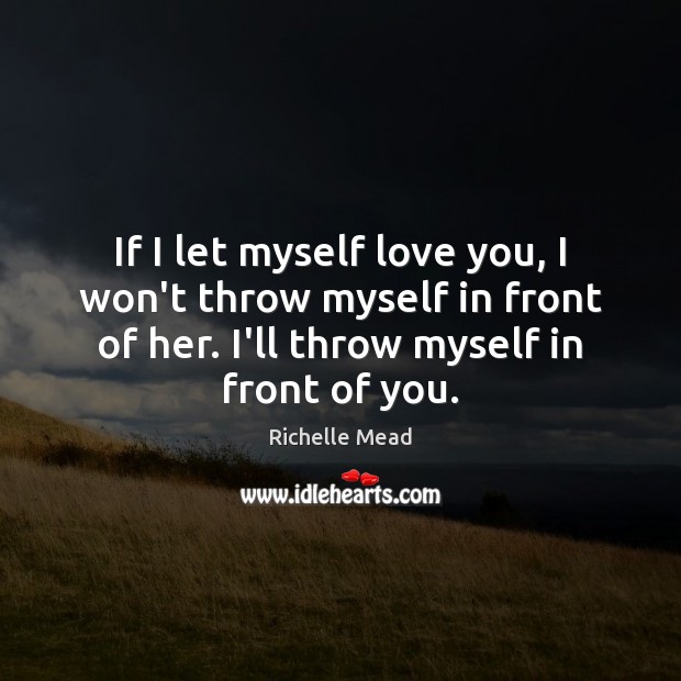If I let myself love you, I won’t throw myself in front Image