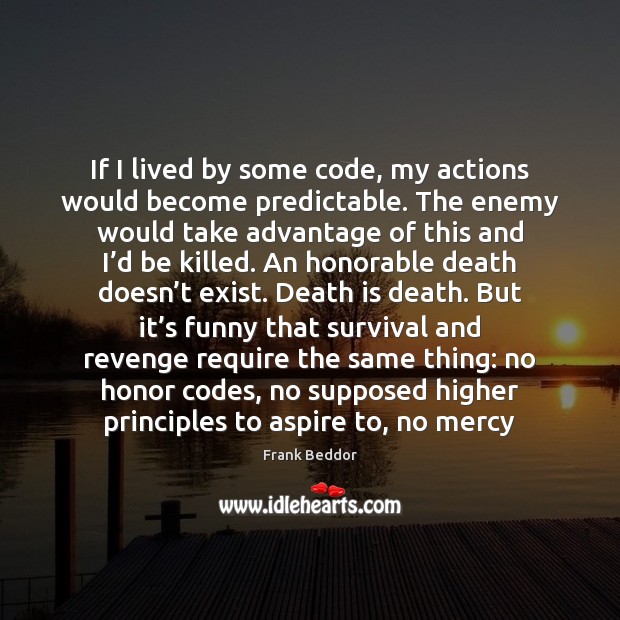 If I lived by some code, my actions would become predictable. The Frank Beddor Picture Quote