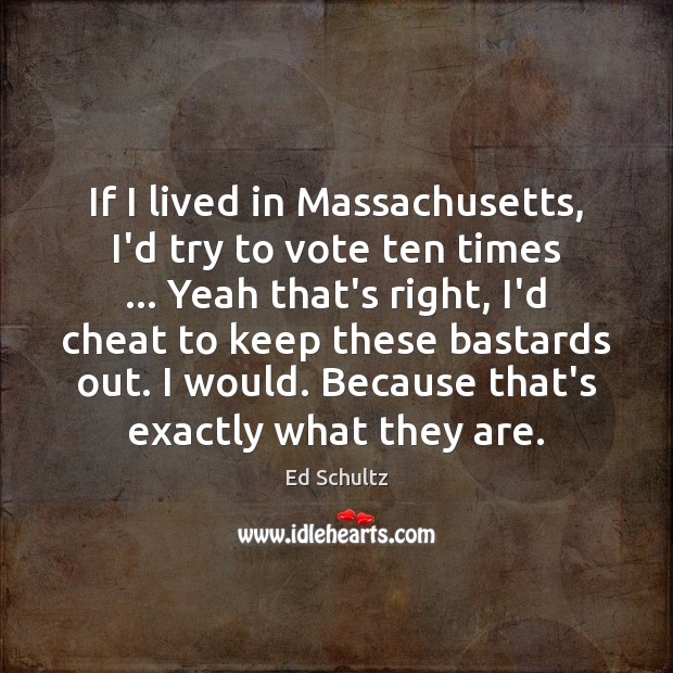 If I lived in Massachusetts, I’d try to vote ten times … Yeah Cheating Quotes Image
