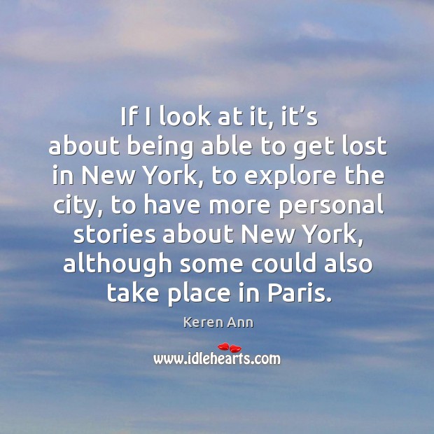 If I look at it, it’s about being able to get lost in new york, to explore the city Keren Ann Picture Quote