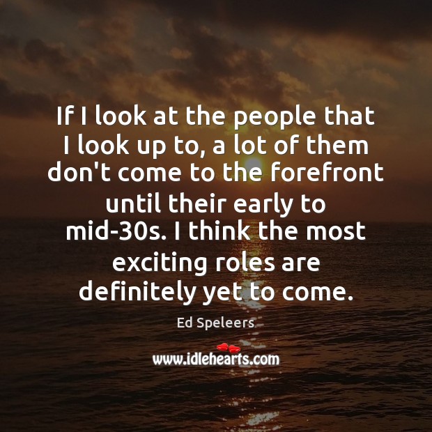 If I look at the people that I look up to, a Ed Speleers Picture Quote