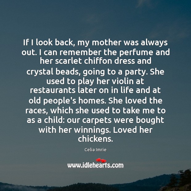 If I look back, my mother was always out. I can remember Celia Imrie Picture Quote