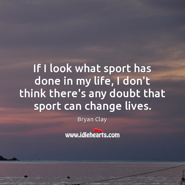 If I look what sport has done in my life, I don’t Image