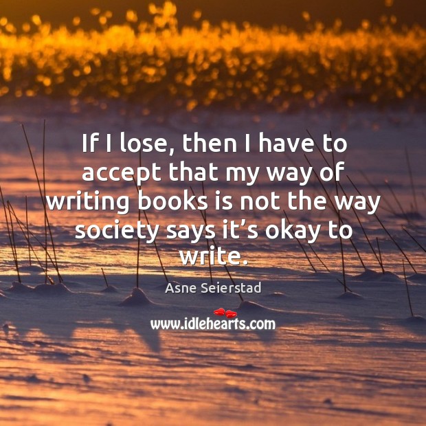 If I lose, then I have to accept that my way of writing books is not the way society says it’s okay to write. Image