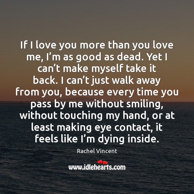 If I love you more than you love me, I’m as Rachel Vincent Picture Quote