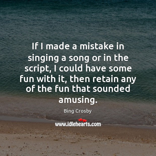 If I made a mistake in singing a song or in the Image
