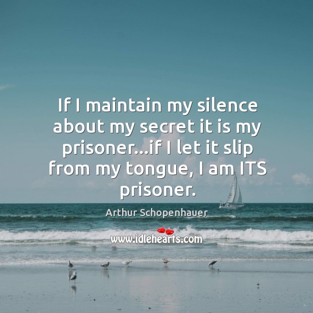 If I maintain my silence about my secret it is my prisoner… Arthur Schopenhauer Picture Quote
