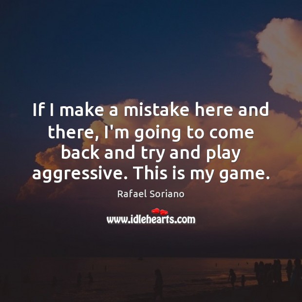 If I make a mistake here and there, I’m going to come Rafael Soriano Picture Quote