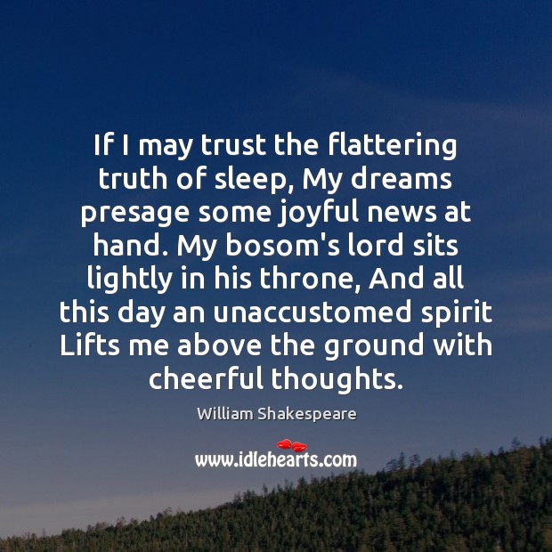 If I may trust the flattering truth of sleep, My dreams presage Image