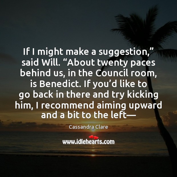 If I might make a suggestion,” said Will. “About twenty paces behind Image