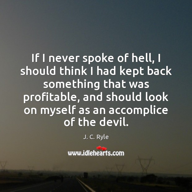 If I never spoke of hell, I should think I had kept J. C. Ryle Picture Quote