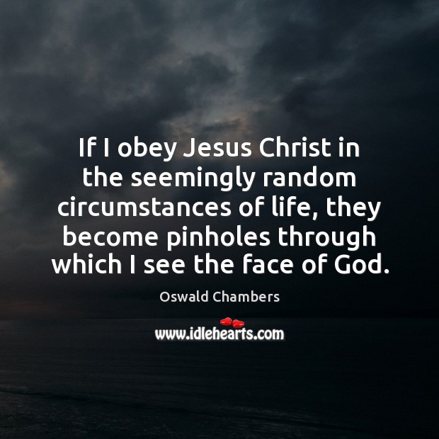 If I obey Jesus Christ in the seemingly random circumstances of life, Oswald Chambers Picture Quote