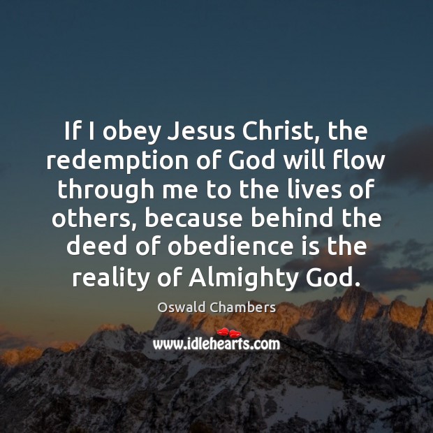 If I obey Jesus Christ, the redemption of God will flow through Oswald Chambers Picture Quote