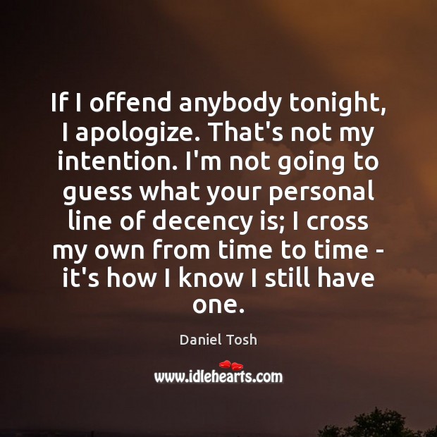 If I offend anybody tonight, I apologize. That’s not my intention. I’m Daniel Tosh Picture Quote