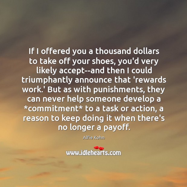 If I offered you a thousand dollars to take off your shoes, Alfie Kohn Picture Quote