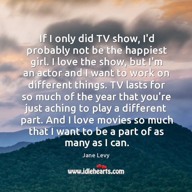 If I only did TV show, I’d probably not be the happiest Jane Levy Picture Quote