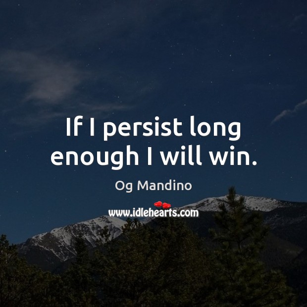 If I persist long enough I will win. Og Mandino Picture Quote