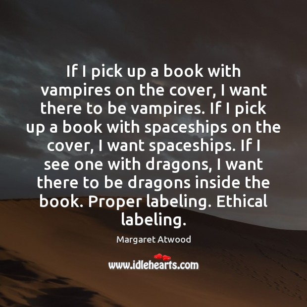 If I pick up a book with vampires on the cover, I Margaret Atwood Picture Quote