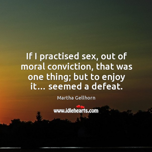 If I practised sex, out of moral conviction, that was one thing; but to enjoy it… seemed a defeat. Image