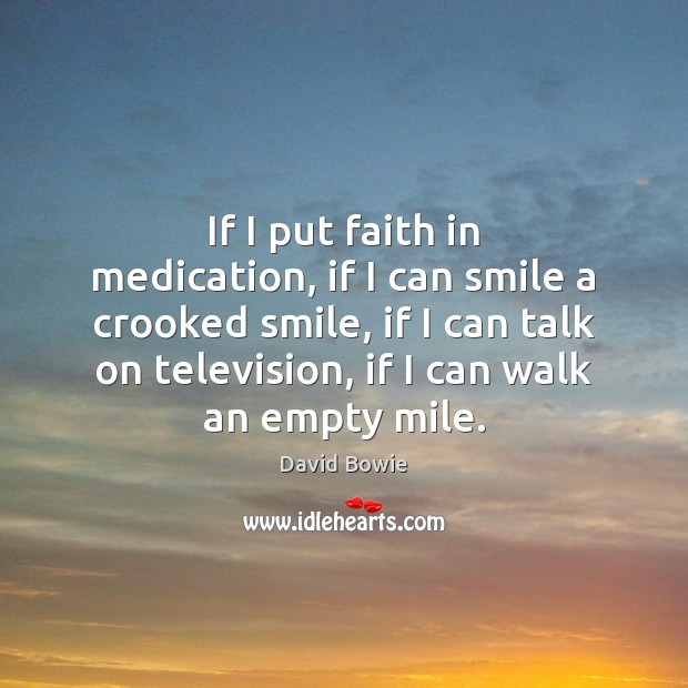 If I put faith in medication, if I can smile a crooked David Bowie Picture Quote