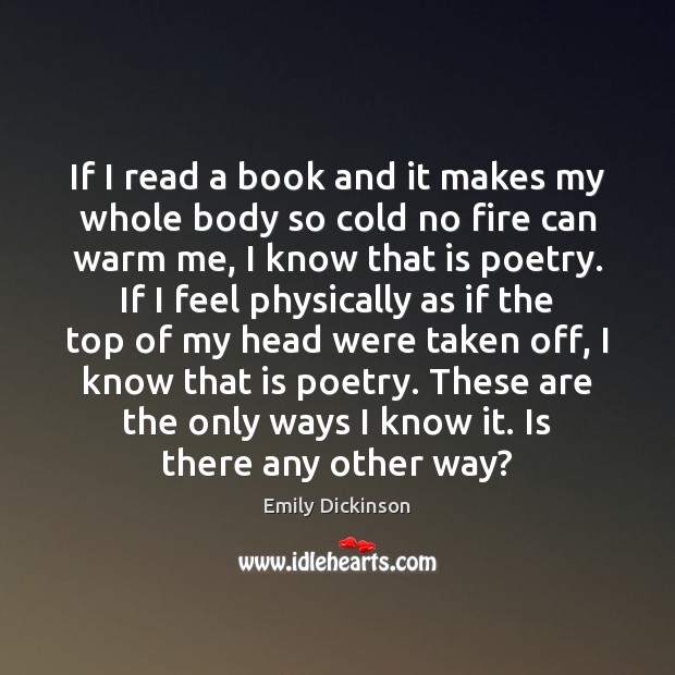 If I read a book and it makes my whole body so Emily Dickinson Picture Quote