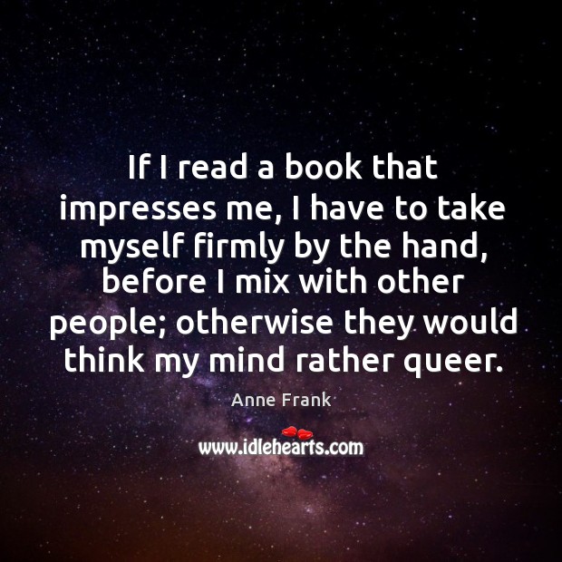 If I read a book that impresses me, I have to take myself firmly by the hand Anne Frank Picture Quote