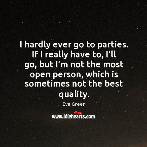 If I really have to, I’ll go, but I’m not the most open person, which is sometimes not the best quality. Image