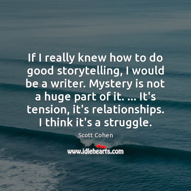 If I really knew how to do good storytelling, I would be Scott Cohen Picture Quote