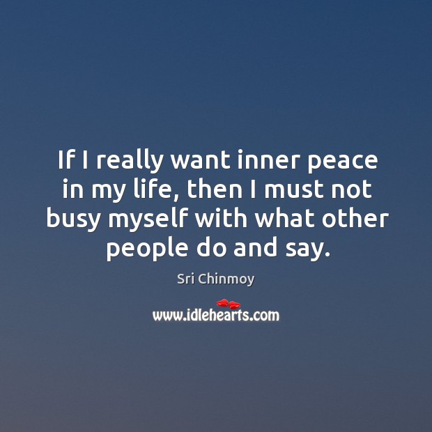 If I really want inner peace in my life, then I must Sri Chinmoy Picture Quote