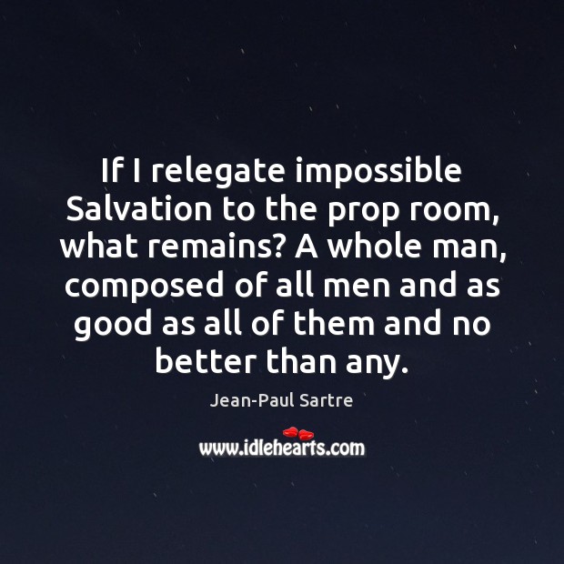If I relegate impossible Salvation to the prop room, what remains? A Jean-Paul Sartre Picture Quote