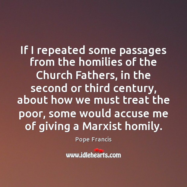 If I repeated some passages from the homilies of the Church Fathers, Pope Francis Picture Quote