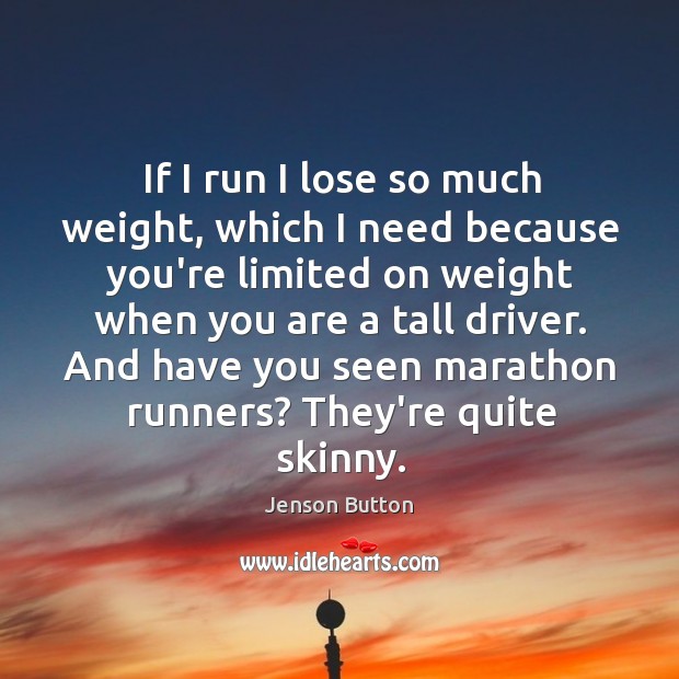 If I run I lose so much weight, which I need because Jenson Button Picture Quote