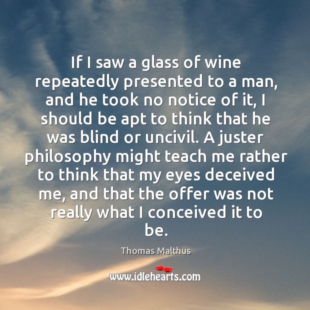 If I saw a glass of wine repeatedly presented to a man, Thomas Malthus Picture Quote