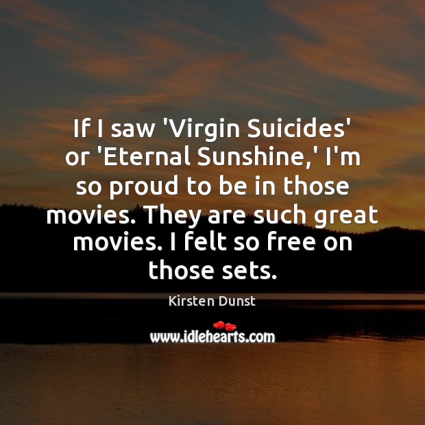 If I saw ‘Virgin Suicides’ or ‘Eternal Sunshine,’ I’m so proud Kirsten Dunst Picture Quote