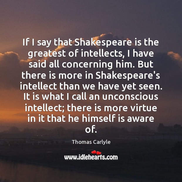If I say that Shakespeare is the greatest of intellects, I have Thomas Carlyle Picture Quote