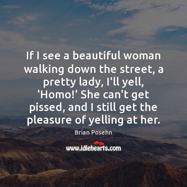 If I see a beautiful woman walking down the street, a pretty Brian Posehn Picture Quote