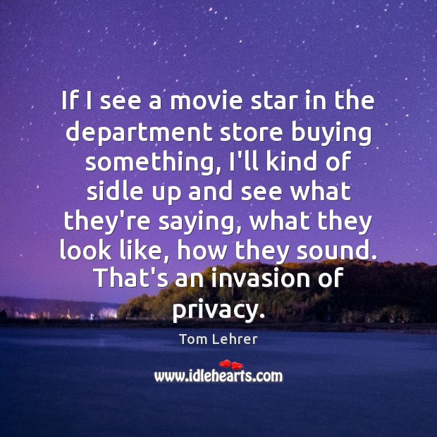 If I see a movie star in the department store buying something, Tom Lehrer Picture Quote