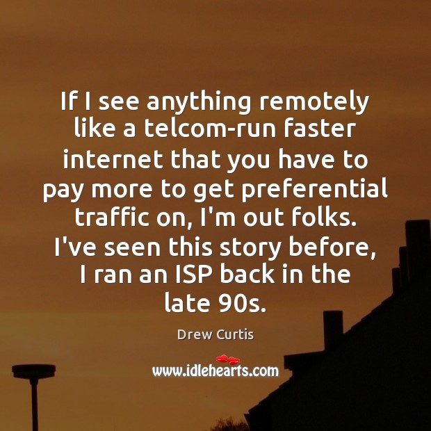 If I see anything remotely like a telcom-run faster internet that you Drew Curtis Picture Quote