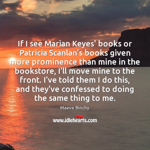If I see Marian Keyes’ books or Patricia Scanlan’s books given more Maeve Binchy Picture Quote