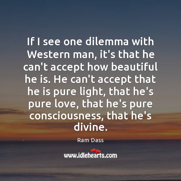 If I see one dilemma with Western man, it’s that he can’t Ram Dass Picture Quote
